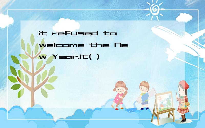it refused to welcome the New Year.It( )