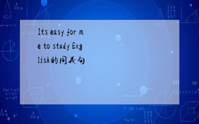 Its easy for me to study English的同义句