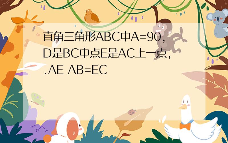 直角三角形ABC中A=90,D是BC中点E是AC上一点,.AE AB=EC
