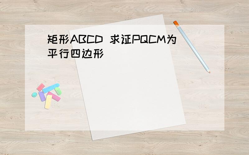 矩形ABCD 求证PQCM为平行四边形