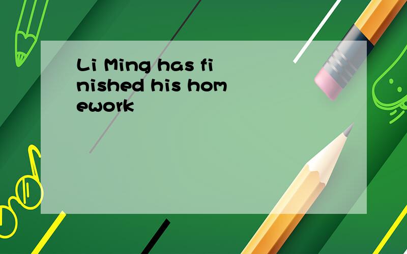 Li Ming has finished his homework