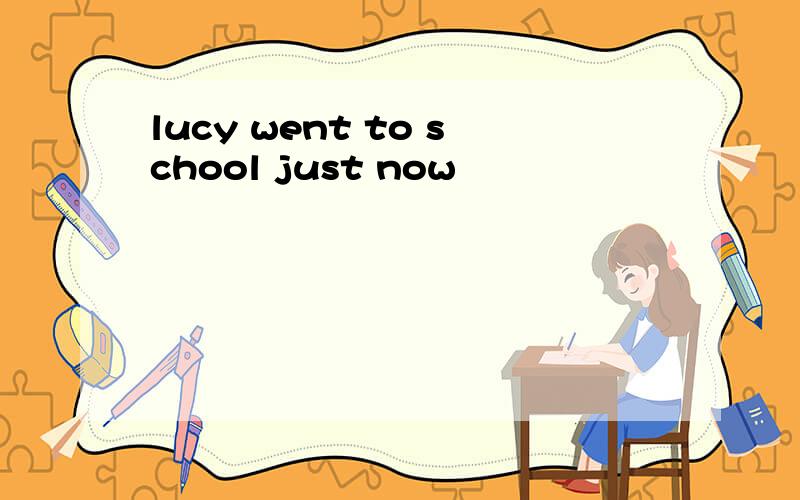 lucy went to school just now