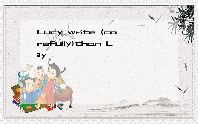 Lucy write (carefully)than Lily
