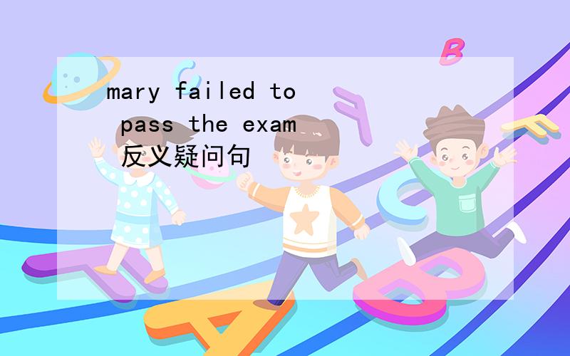 mary failed to pass the exam 反义疑问句