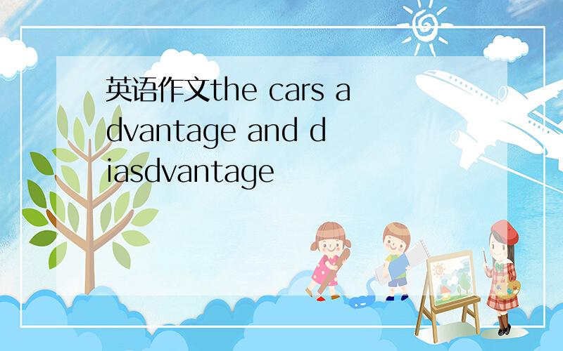 英语作文the cars advantage and diasdvantage