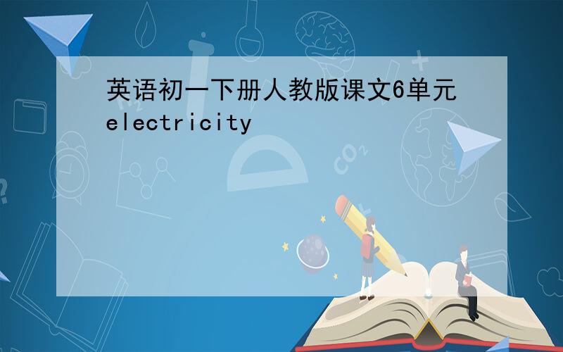 英语初一下册人教版课文6单元electricity