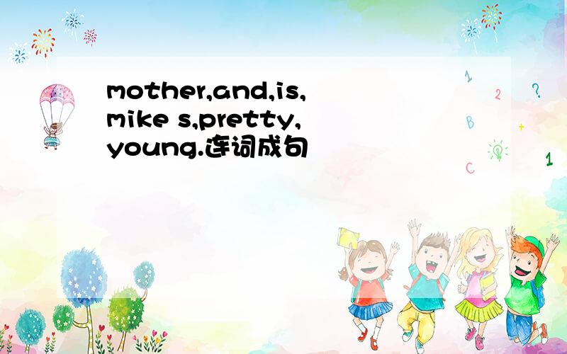 mother,and,is,mike s,pretty,young.连词成句