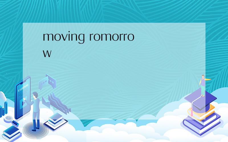moving romorrow