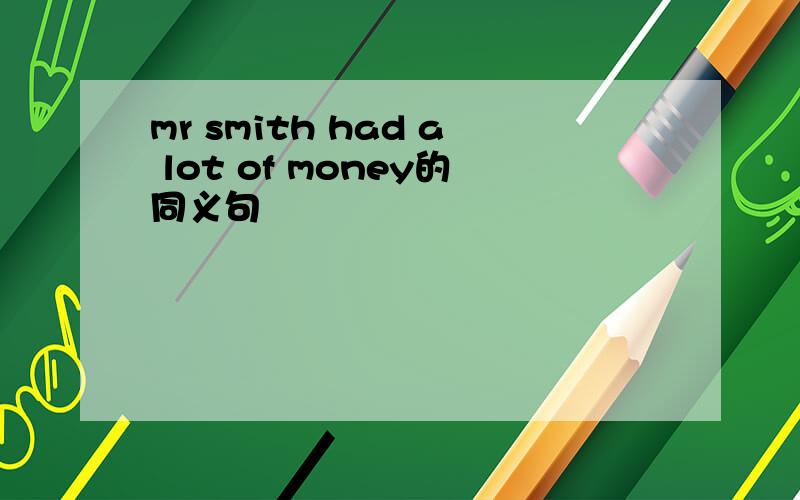 mr smith had a lot of money的同义句