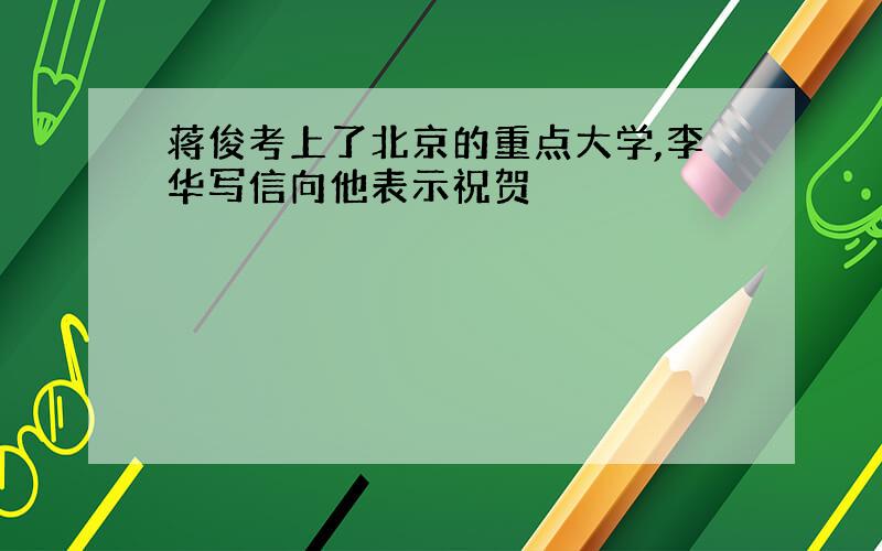 蒋俊考上了北京的重点大学,李华写信向他表示祝贺