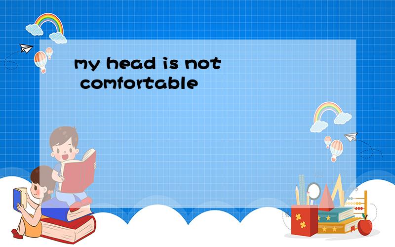 my head is not comfortable