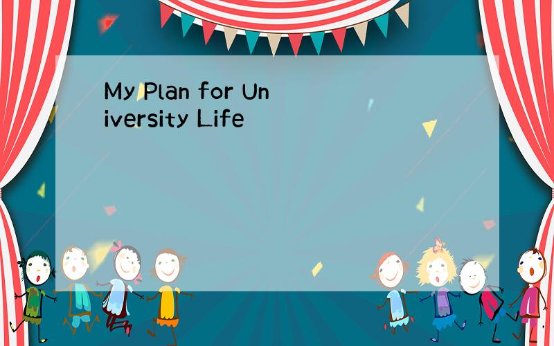 My Plan for University Life