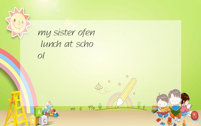 my sister ofen lunch at school