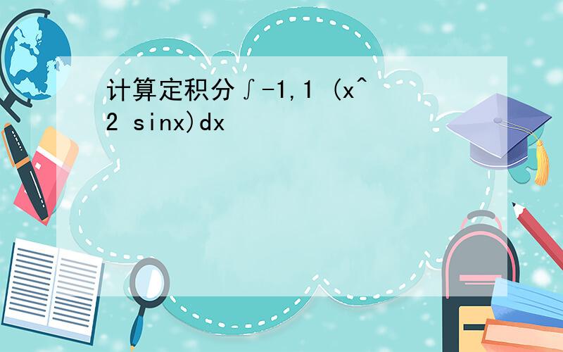 计算定积分∫-1,1 (x^2 sinx)dx