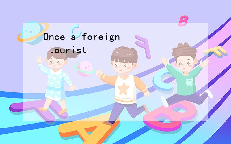 Once a foreign tourist