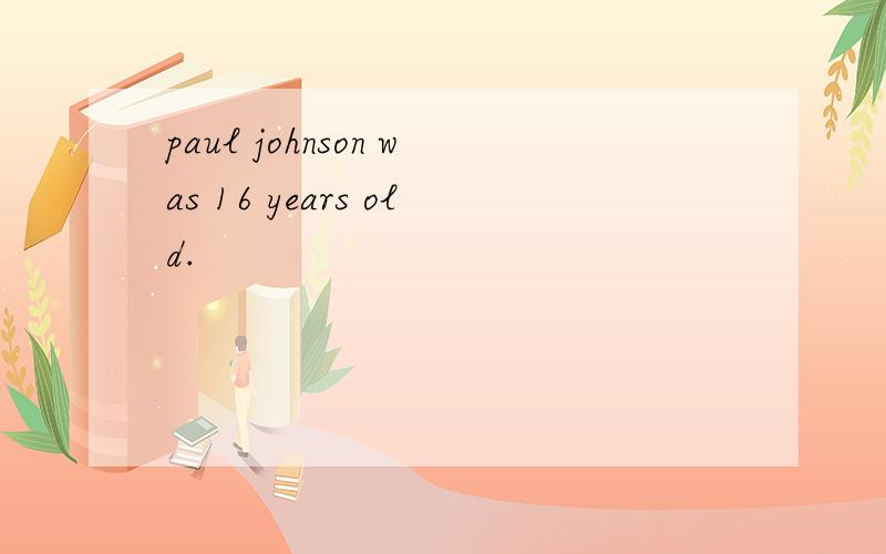 paul johnson was 16 years old.