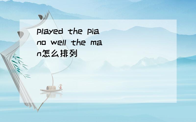 played the piano well the man怎么排列