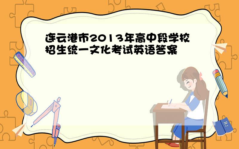 连云港市2013年高中段学校招生统一文化考试英语答案