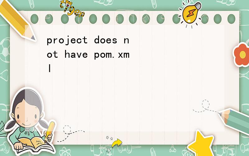 project does not have pom.xml