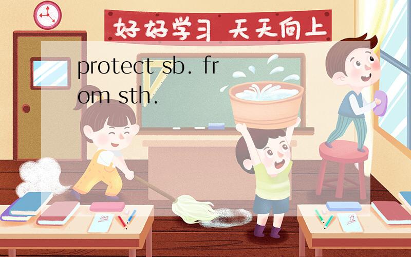 protect sb. from sth.