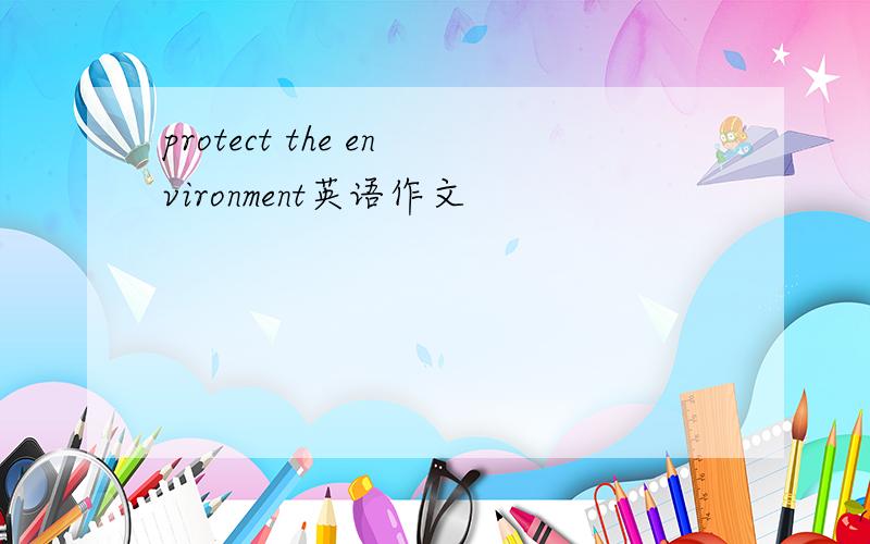 protect the environment英语作文