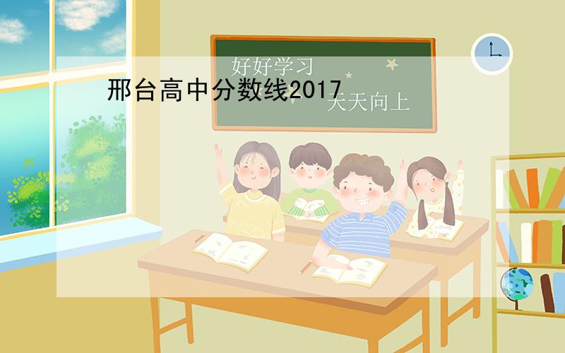 邢台高中分数线2017