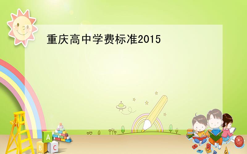 重庆高中学费标准2015