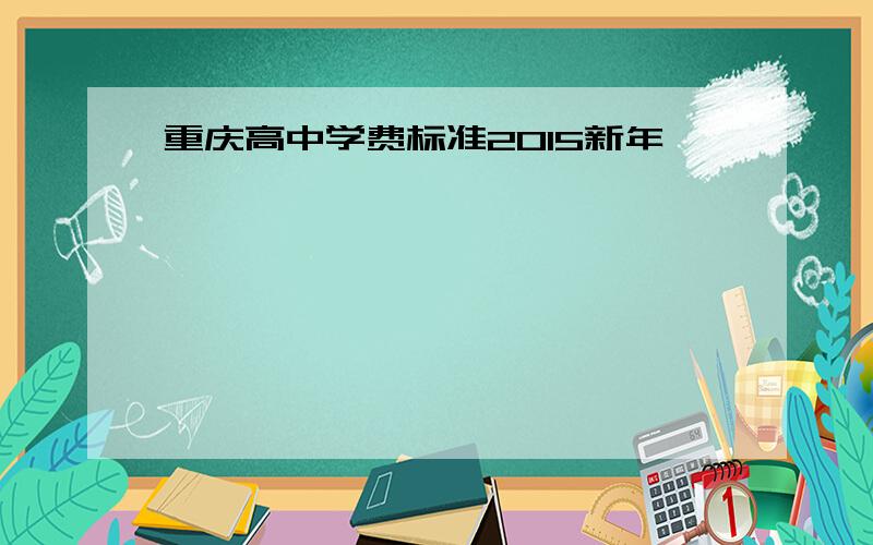 重庆高中学费标准2015新年