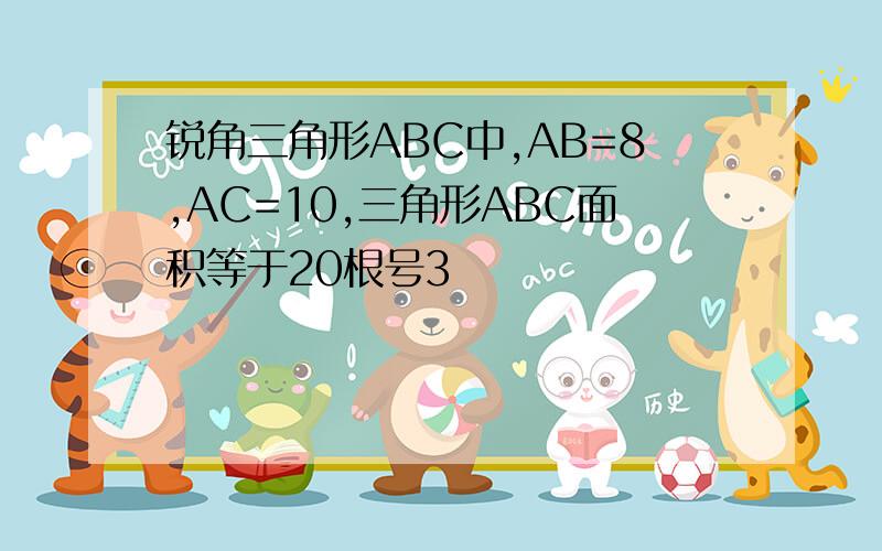 锐角三角形ABC中,AB=8,AC=10,三角形ABC面积等于20根号3