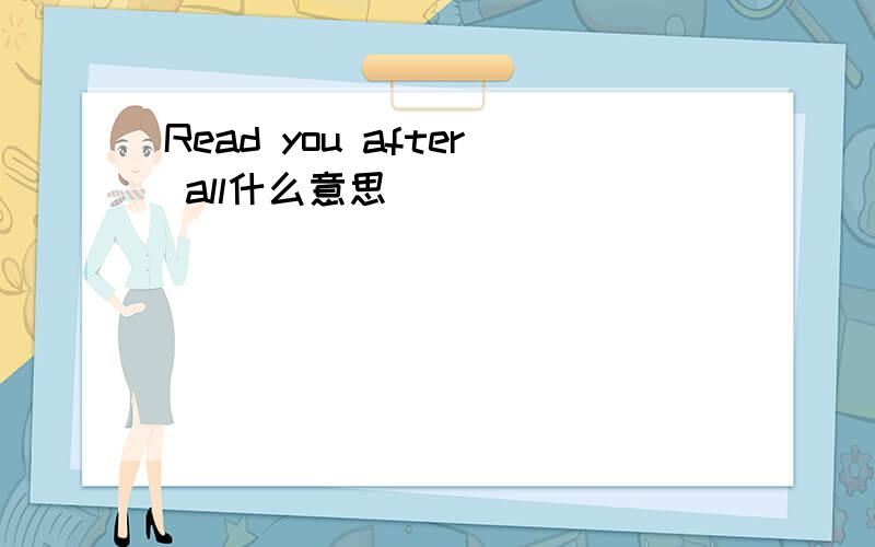 Read you after all什么意思