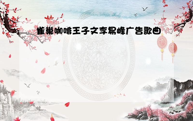 雀巢咖啡王子文李易峰广告歌曲