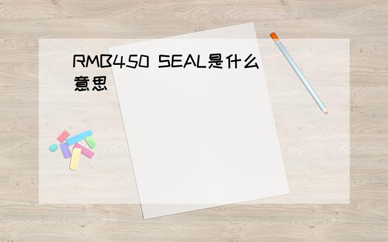 RMB450 SEAL是什么意思