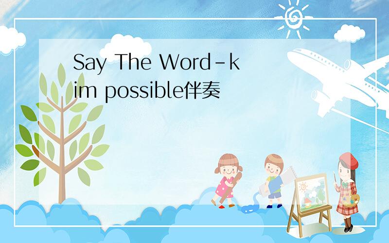 Say The Word-kim possible伴奏
