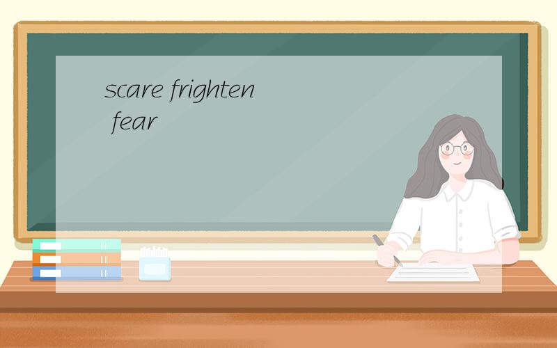 scare frighten fear