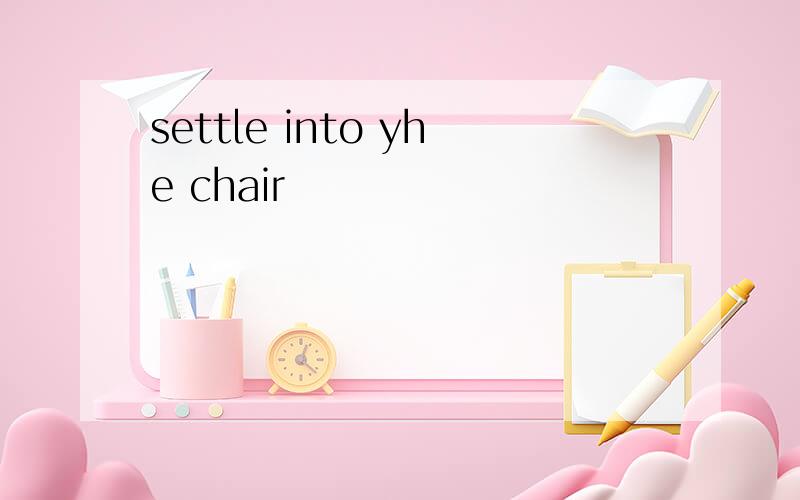 settle into yhe chair