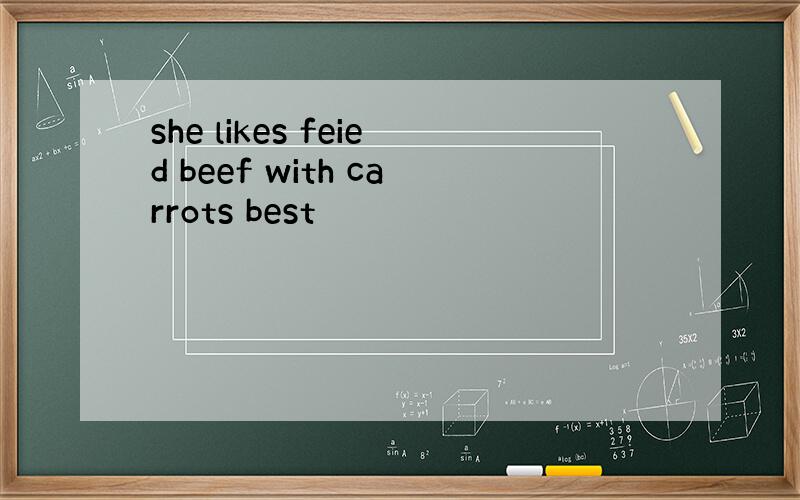 she likes feied beef with carrots best