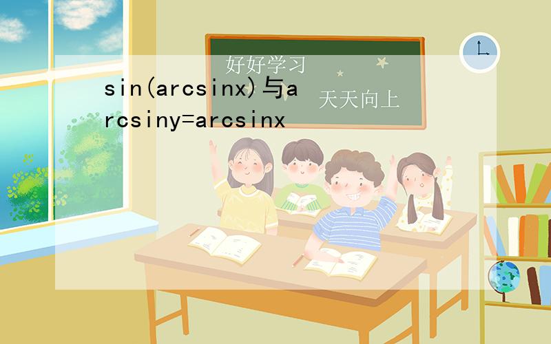 sin(arcsinx)与arcsiny=arcsinx
