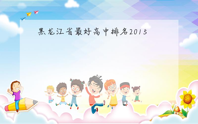黑龙江省最好高中排名2015