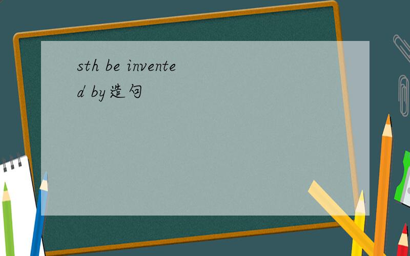 sth be invented by造句