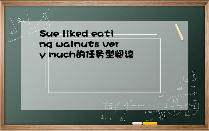 Sue liked eating walnuts very much的任务型阅读