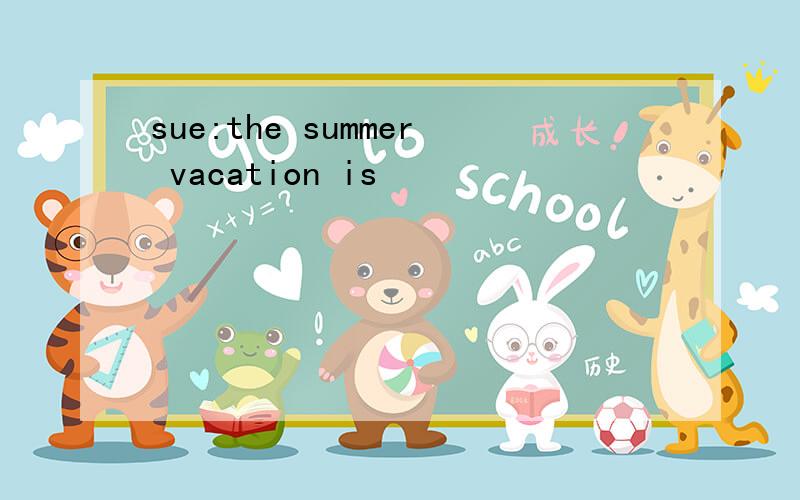 sue:the summer vacation is