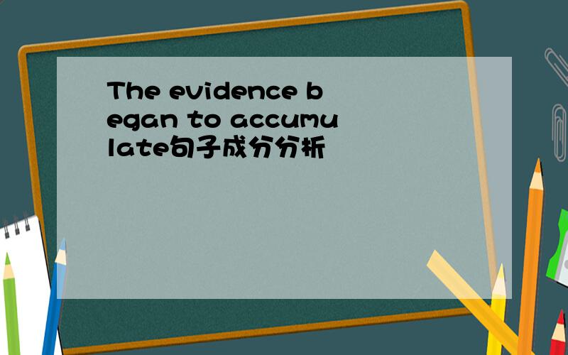 The evidence began to accumulate句子成分分析