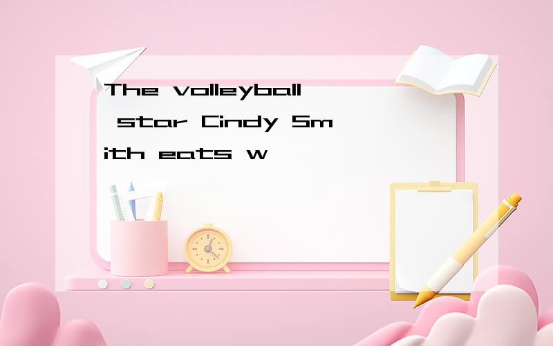 The volleyball star Cindy Smith eats w