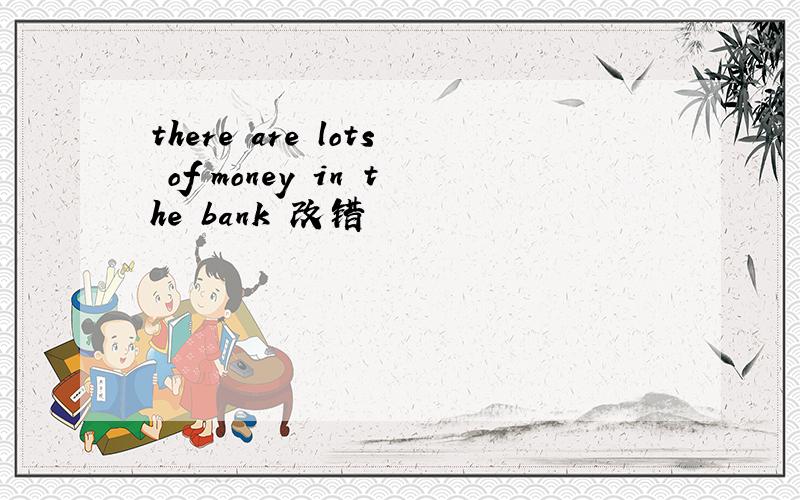 there are lots of money in the bank 改错