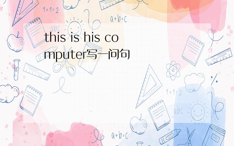 this is his computer写一问句