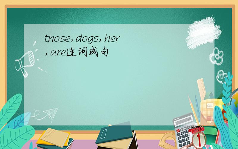 those,dogs,her,are连词成句