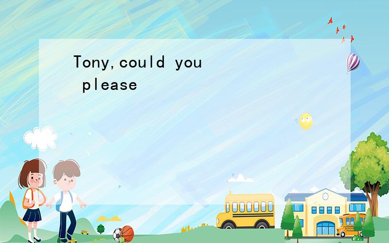 Tony,could you please