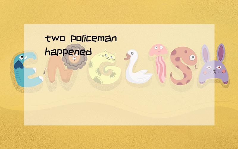 two policeman happened