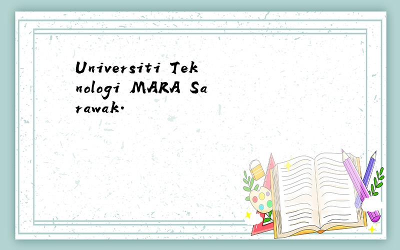 Universiti Teknologi MARA Sarawak.
