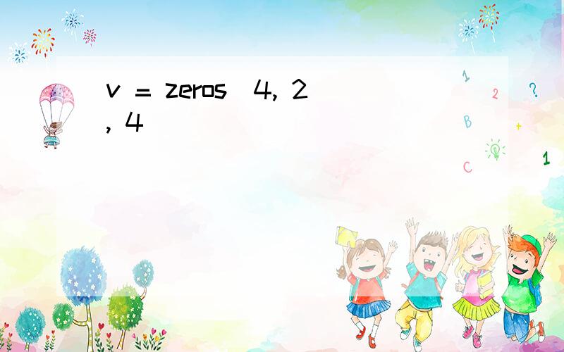 v = zeros(4, 2, 4)